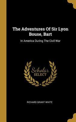The Adventures Of Sir Lyon Bouse, Bart: In America During The Civil War
