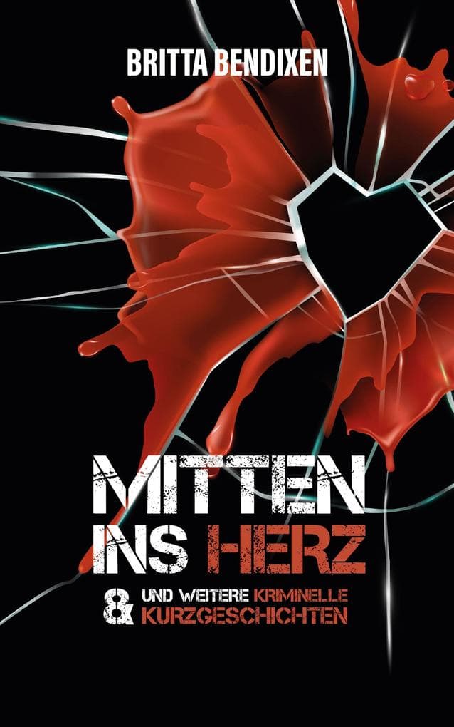 Mitten ins Herz: & weitere kriminelle Kurzgeschichten