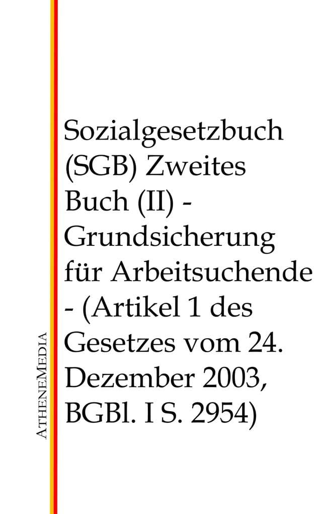 Sozialgesetzbuch (SGB) - Zweites Buch (II): Grundsicherung für Arbeitsuchende - (Artikel 1 des Gesetzes vom 24. Dezember 2003, BGBl. I S. 2954)