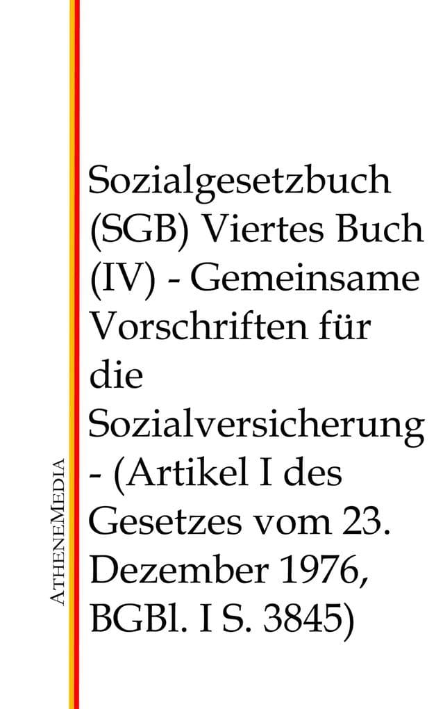 Sozialgesetzbuch (SGB) - Viertes Buch (IV): Gemeinsame Vorschriften für die Sozialversicherung - (Artikel I des Gesetzes vom 23. Dezember 1976, BGBl. I S. 3845)