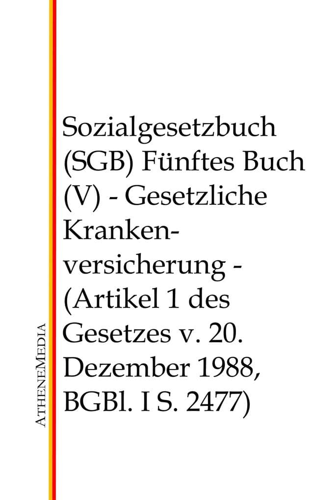 Sozialgesetzbuch (SGB) - Fünftes Buch (V): Gesetzliche Krankenversicherung - (Artikel 1 des Gesetzes v. 20. Dezember 1988, BGBl. I S. 2477)