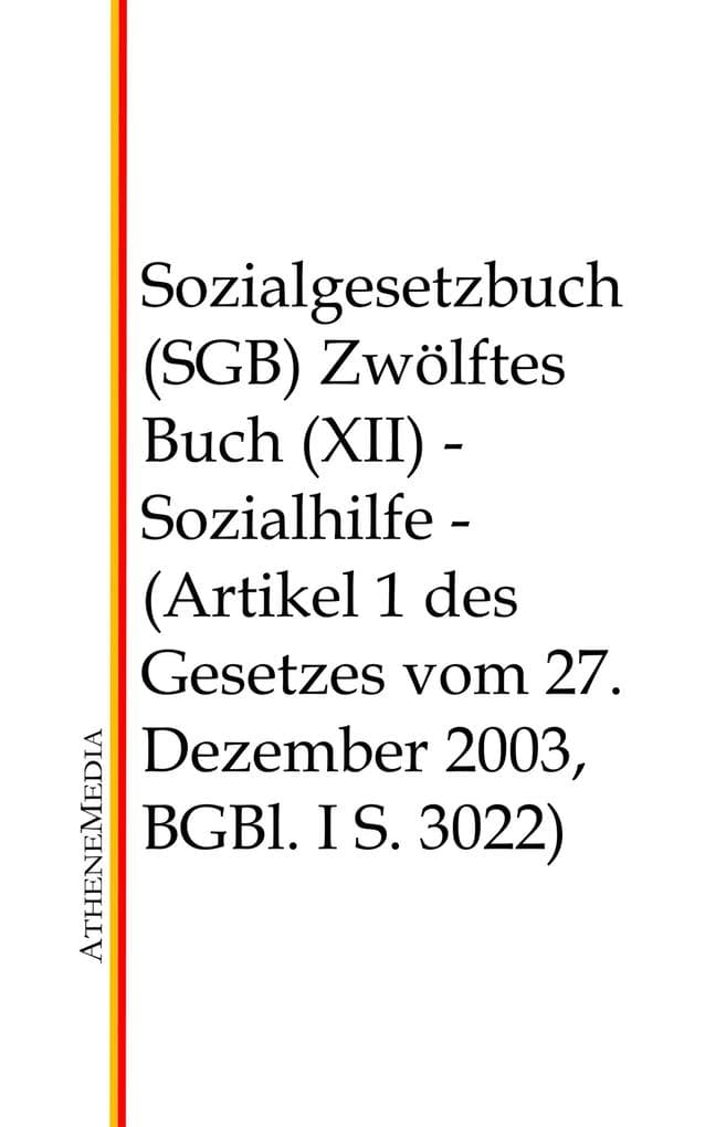 Sozialgesetzbuch (SGB) - Zwölftes Buch (XII): Sozialhilfe - (Artikel 1 des Gesetzes vom 27. Dezember 2003, BGBl. I S. 3022)