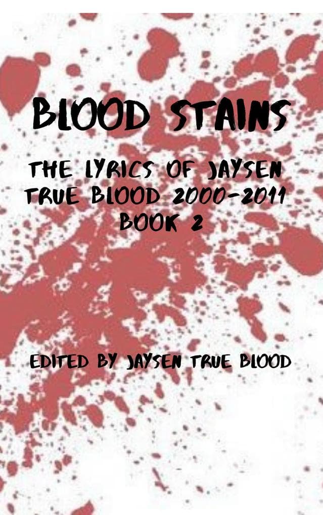 Blood Stains: The Lyrics Of Jaysen True Blood 2000-2011, Book 2 (Bloodstains: 2000-2011)