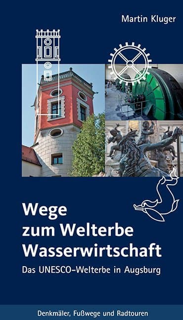 Wege zum Welterbe Wasserwirtschaft: Das UNESCO-Welterbe in Augsburg