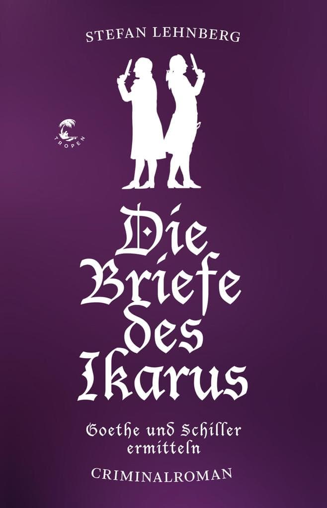 Die Briefe des Ikarus (Goethe und Schiller ermitteln): Goethe und Schiller ermitteln - Criminalroman