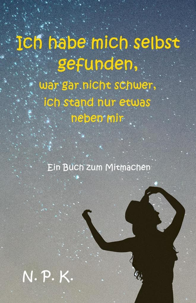 Ich habe mich selbst gefunden, war gar nicht schwer, ich stand nur etwas neben mir.: Jammer nicht, lebe - Ein Buch zum Mitmachen