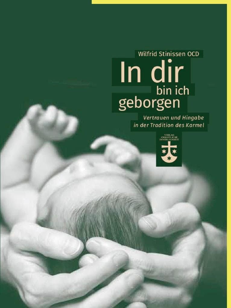 In dir bin ich geborgen: Vertrauen und Hingabe in der Tradition des Karmel