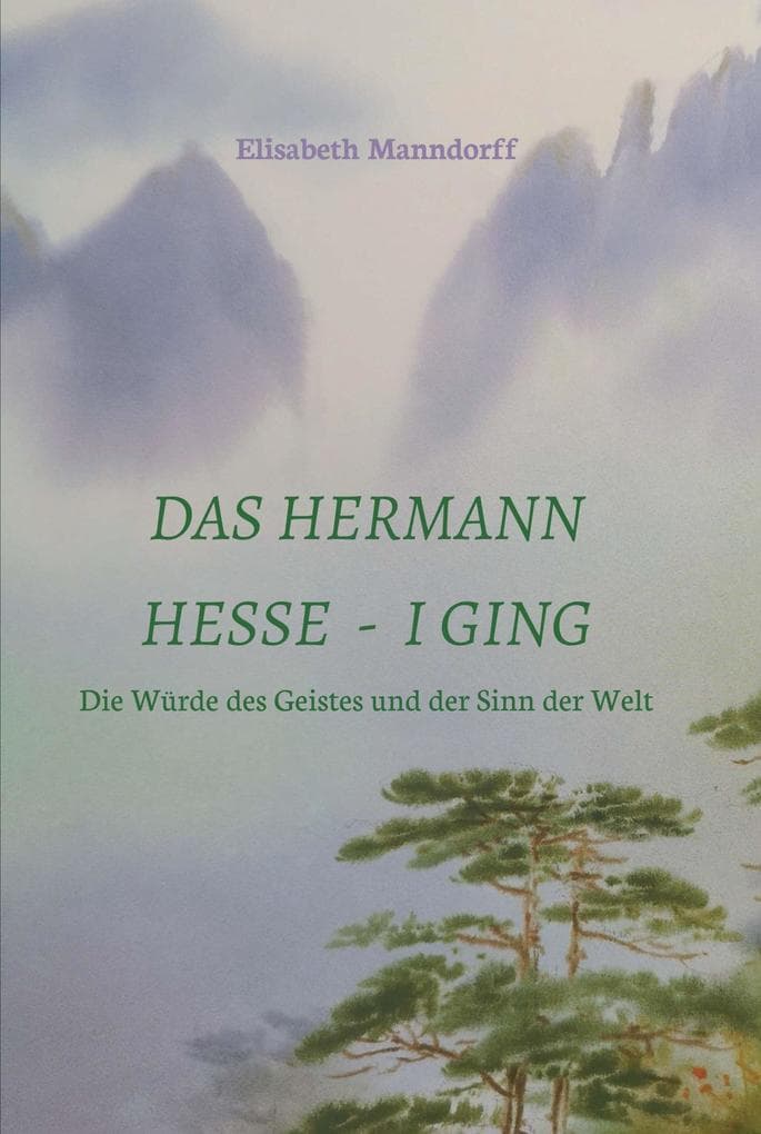 Das Hermann Hesse - I Ging: Die Würde des Geistes und der Sinn der Welt
