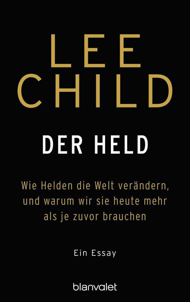 Der Held: Wie Helden die Welt verändern, und warum wir sie heute mehr als je zuvor brauchen. - Ein Essay