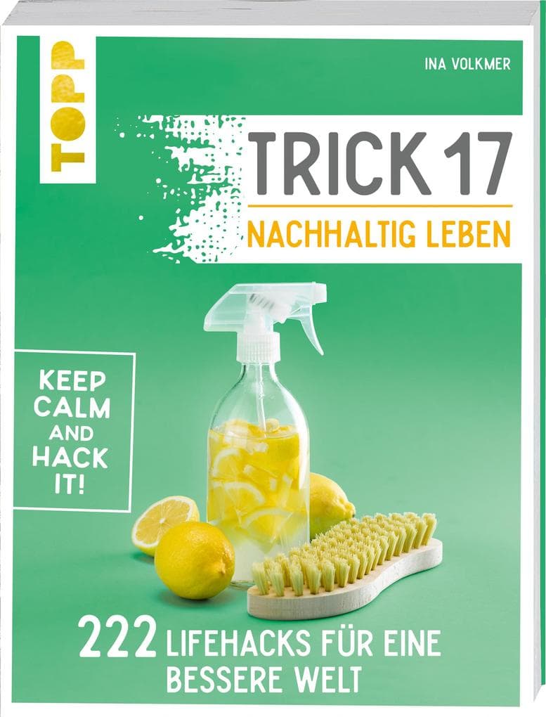 Trick 17 - Nachhaltig leben: 222 geniale Lifehacks für eine bessere Welt