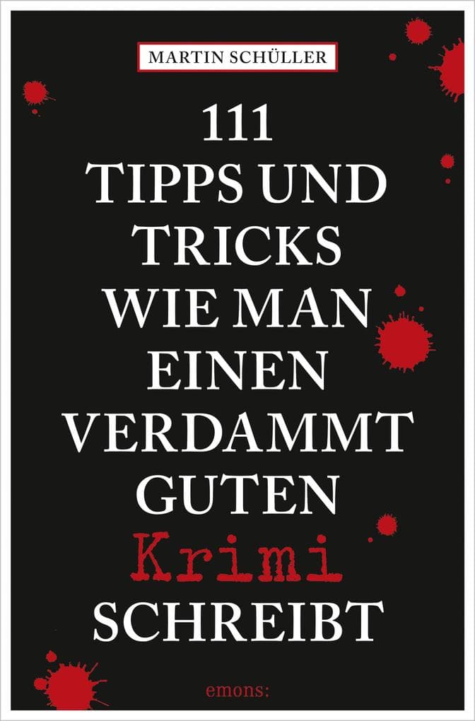 111 Tipps und Tricks, wie man einen verdammt guten Krimi schreibt: Ratgeber