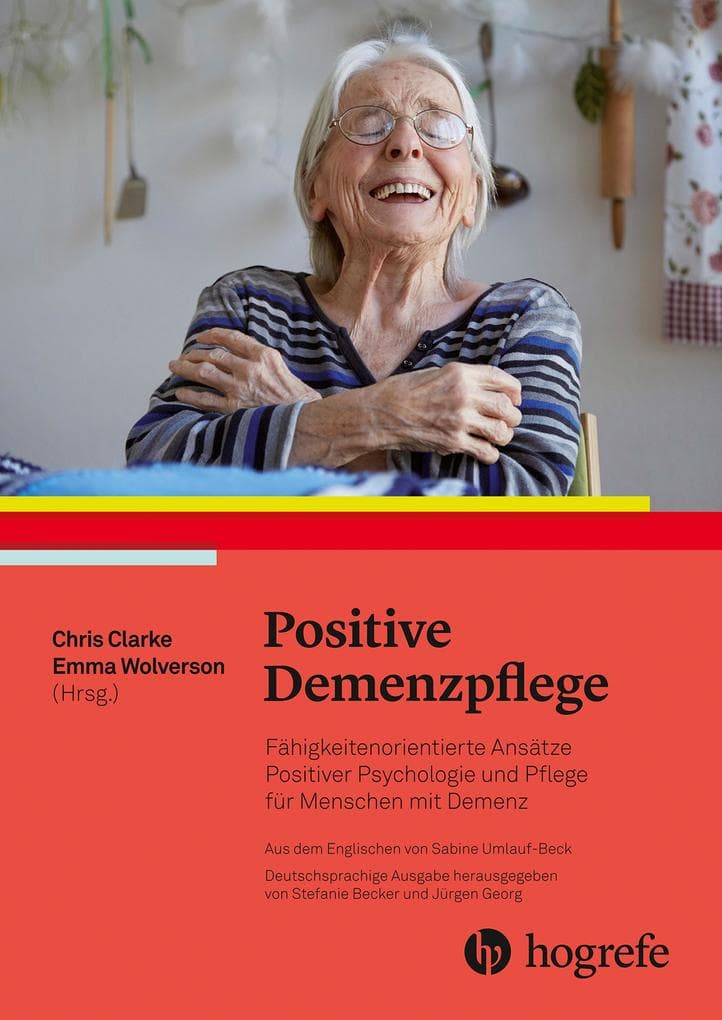 Positive Demenzpflege: Fähigkeitenorientierte Ansätze Positiver Psychologie für Menschen mit Demenz. Ressourcen- und Fähigkeitenorientierte Ansätze der Versorgung von Menschen mit Demenz