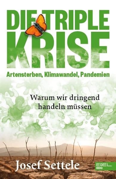 Die Triple-Krise: Artensterben, Klimawandel, Pandemien: Warum wir dringend handeln müssen