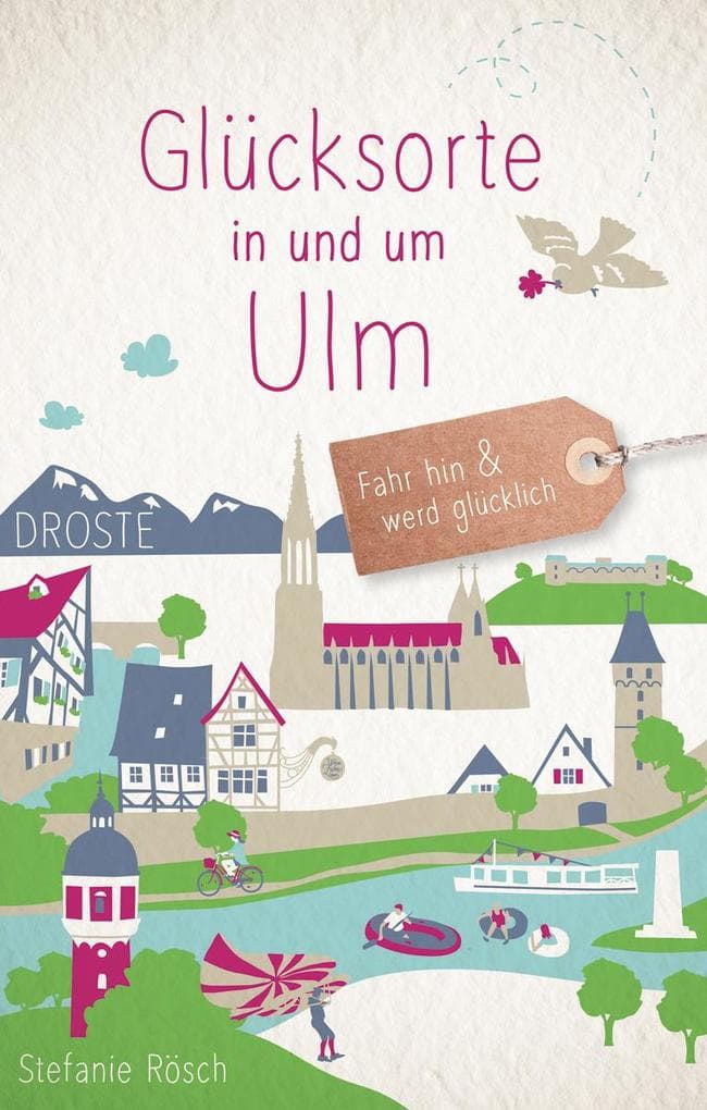 Glücksorte in und um Ulm: Fahr hin & werd glücklich - mit 80 ausgewählten Highlights und Geheimtipps für besondere Entdeckungen, Ausflüge und Kurztrips