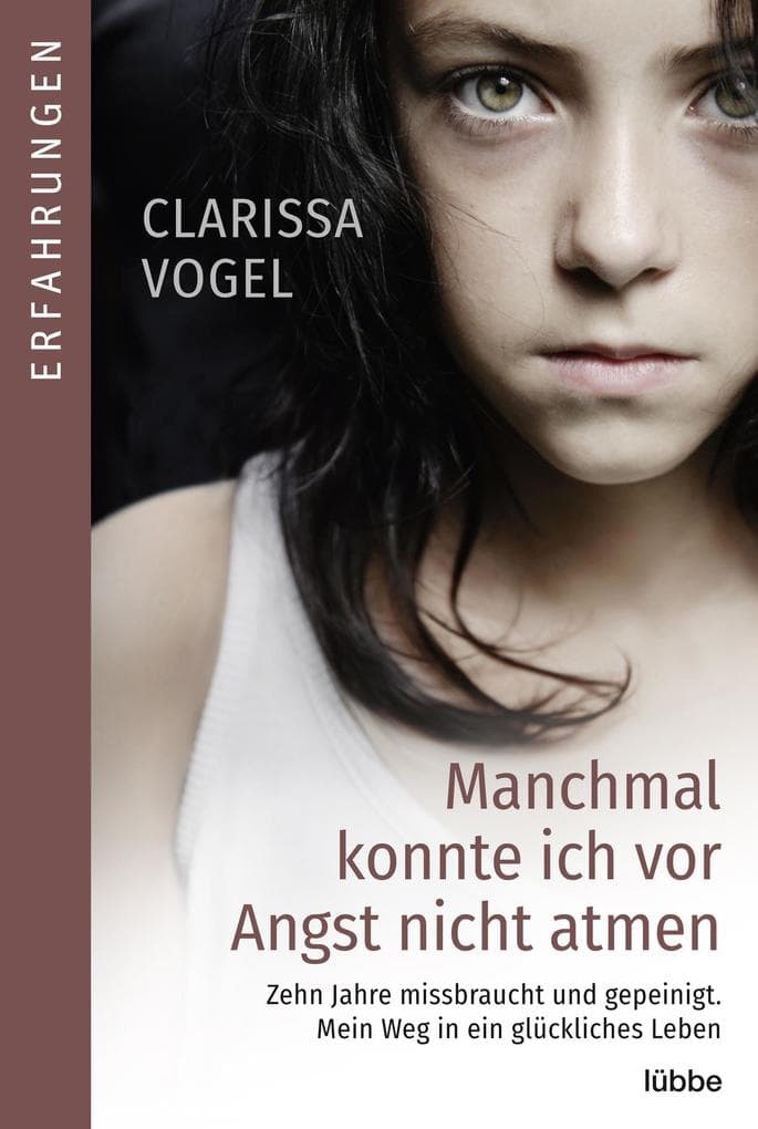 Manchmal konnte ich vor Angst nicht atmen: Zehn Jahre missbraucht und gepeinigt. Mein Weg in ein glückliches Leben