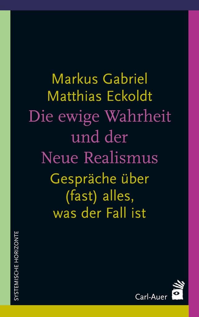 Die ewige Wahrheit und der Neue Realismus: Gespräche über (fast) alles, was der Fall ist