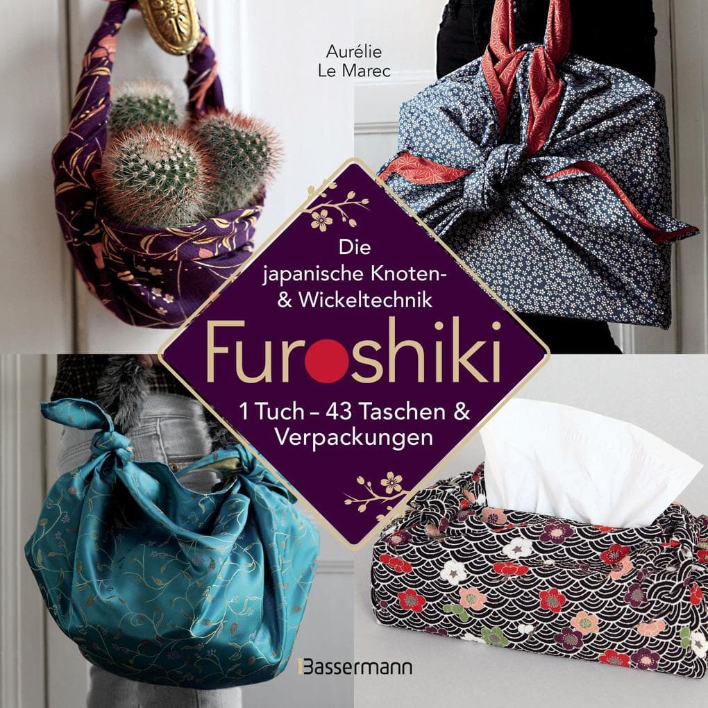 Furoshiki. Ein Tuch - 43 Taschen und Verpackungen: Handtaschen, Rucksäcke, Stofftaschen und Geschenkverpackungen aus großen Tüchern knoten. Einfach, nachhaltig, plastikfrei: Rucksäcke, Stofftaschen, Geschenke verpacken mit japanischen Tüchern falten, wickeln und knoten