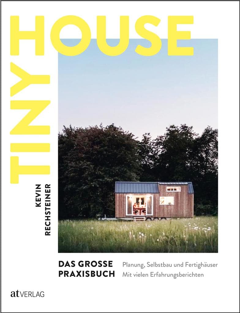 Tiny House - Das grosse Praxisbuch: Planung, Selbstbau und Fertighäuser. Mit vielen Erfahrungsberichten