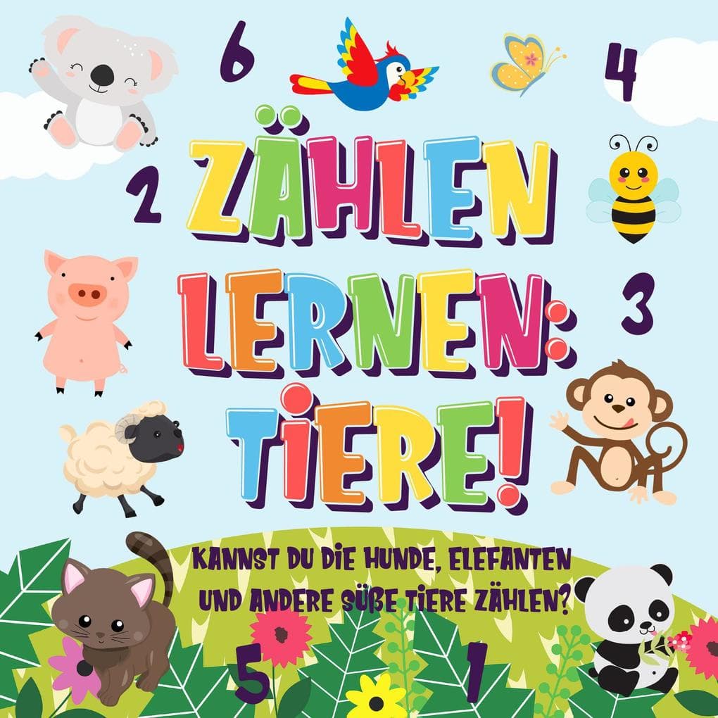 Zählen lernen: Tiere! Kannst du die Hunde, Elefanten und andere süße Tiere zählen? (Zählen Buch für Kinder, #1)