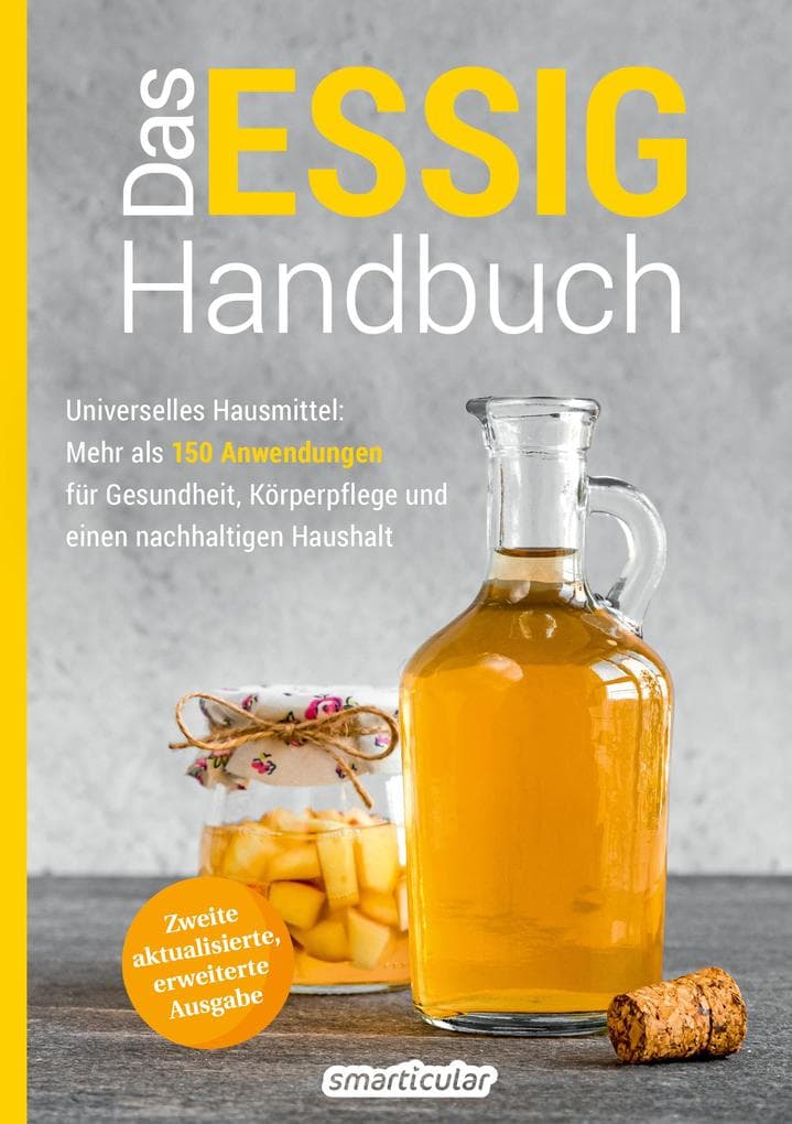 Das Essig-Handbuch: Universelles Hausmittel: Mehr als 150 Anwendungen für Gesundheit, Körperpflege und einen nachhaltigen Haushalt