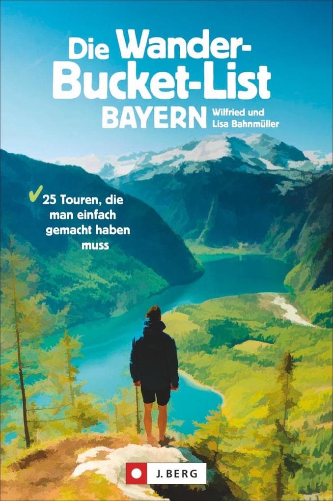 Die Wander-Bucket-List Bayern: 25 Touren, die man einfach gemacht haben muss