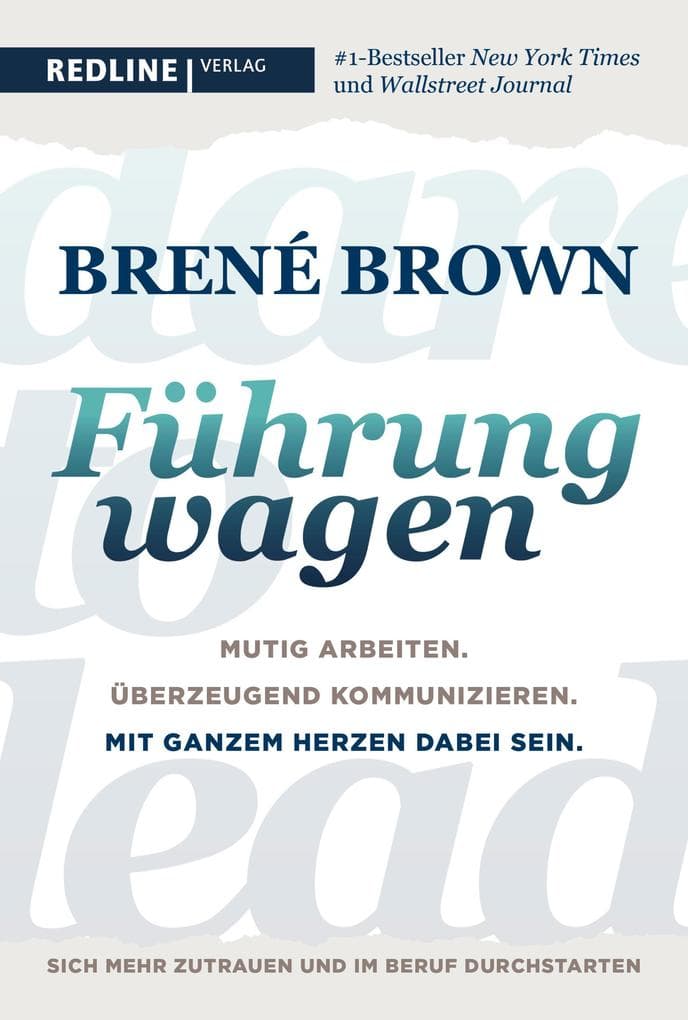 Dare to lead - Führung wagen: Mutig arbeiten. Überzeugend kommunizieren. Mit ganzem Herzen dabei sein. Der New-York-Times-Bestseller für Führungskräfte