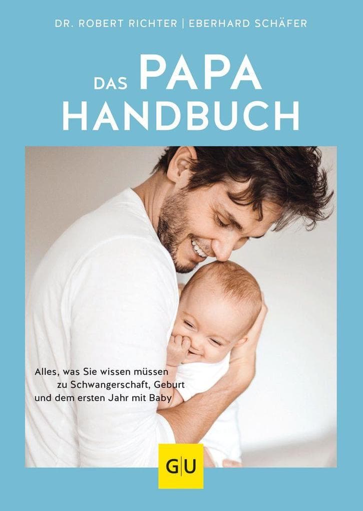 Das Papa-Handbuch: Alles, was Sie wissen müssen zu Schwangerschaft, Geburt und dem ersten Jahr mit Baby