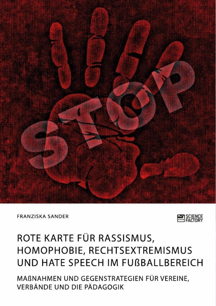 Rote Karte für Rassismus, Homophobie, Rechtsextremismus und Hate Speech im Fußballbereich: Maßnahmen und Gegenstrategien für Vereine, Verbände und die Pädagogik