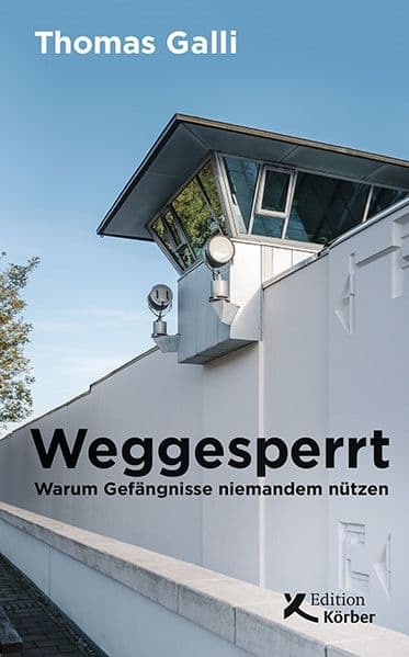 Weggesperrt: Warum Gefängnisse niemandem nützen
