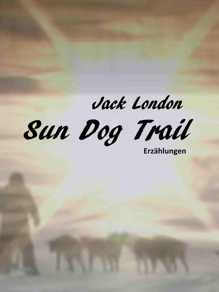 Sun Dog Trail: Erzählungen von Jack London in einer Übersetzung von Walter Brunhuber.