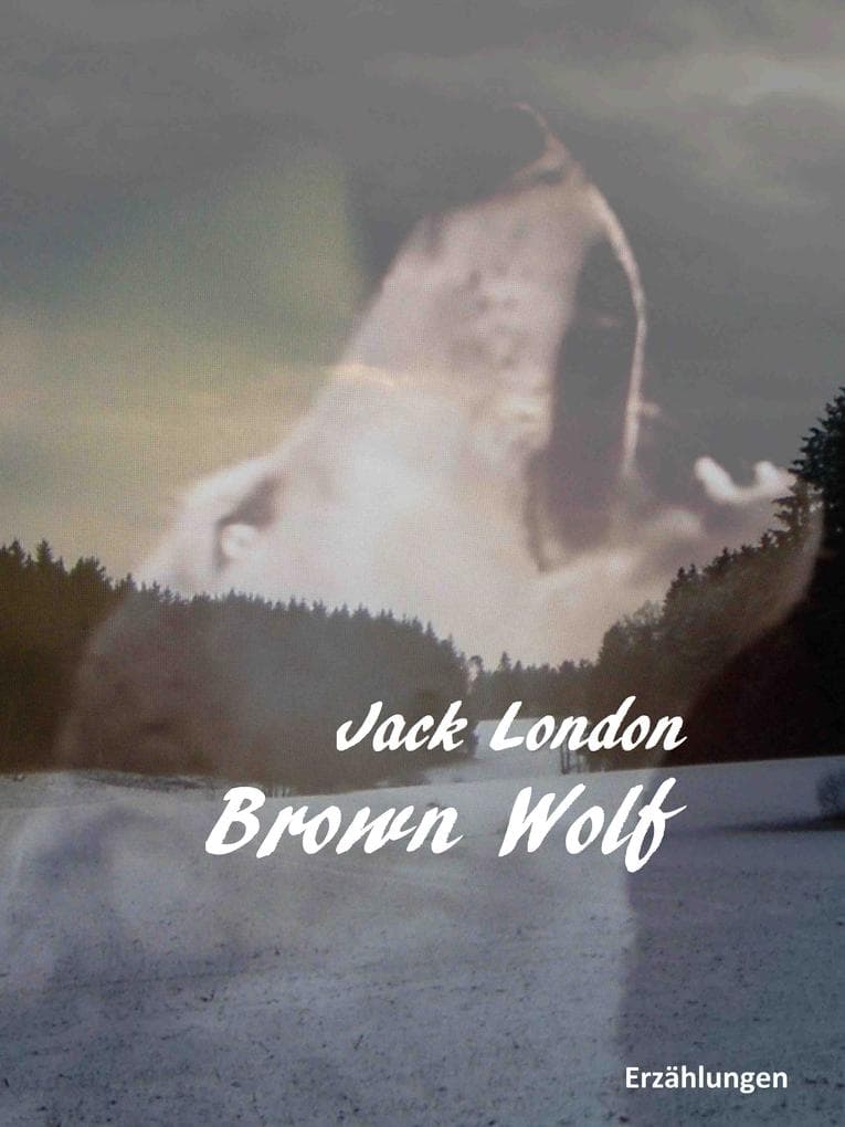 Brown Wolf: Erzählungen von Jack London in einer Übersetzung von Walter Brunhuber