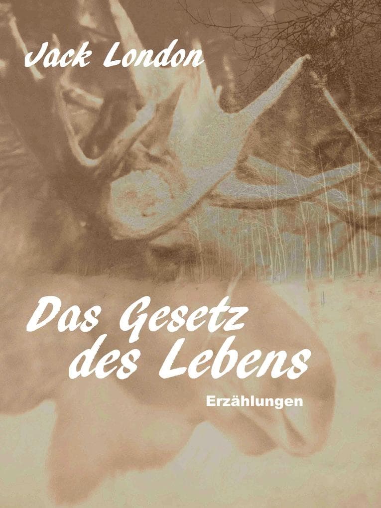 Das Gesetz des Lebens: Erzählungen von Jack London in einer Übersetzung von Walter Brunhuber