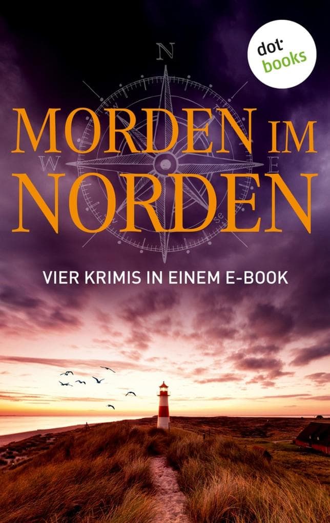 Morden im Norden: Vier Krimis in einem eBook: "Jeremias Voss und die Tote vom Fischmarkt" von Ole Hansen, "Sylt - Tödliche Insel" von Silke Jensen, "Tod mit Meerblick" von Andreas Schmidt und "Tote Oma mit Schuss" von Christiane Martini