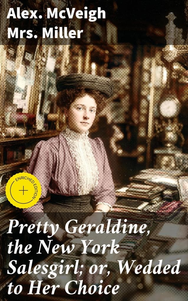 Pretty Geraldine, the New York Salesgirl; or, Wedded to Her Choice: Enriched edition. Love, Ambition, and the Gilded Age: A Tale of New York City Romance