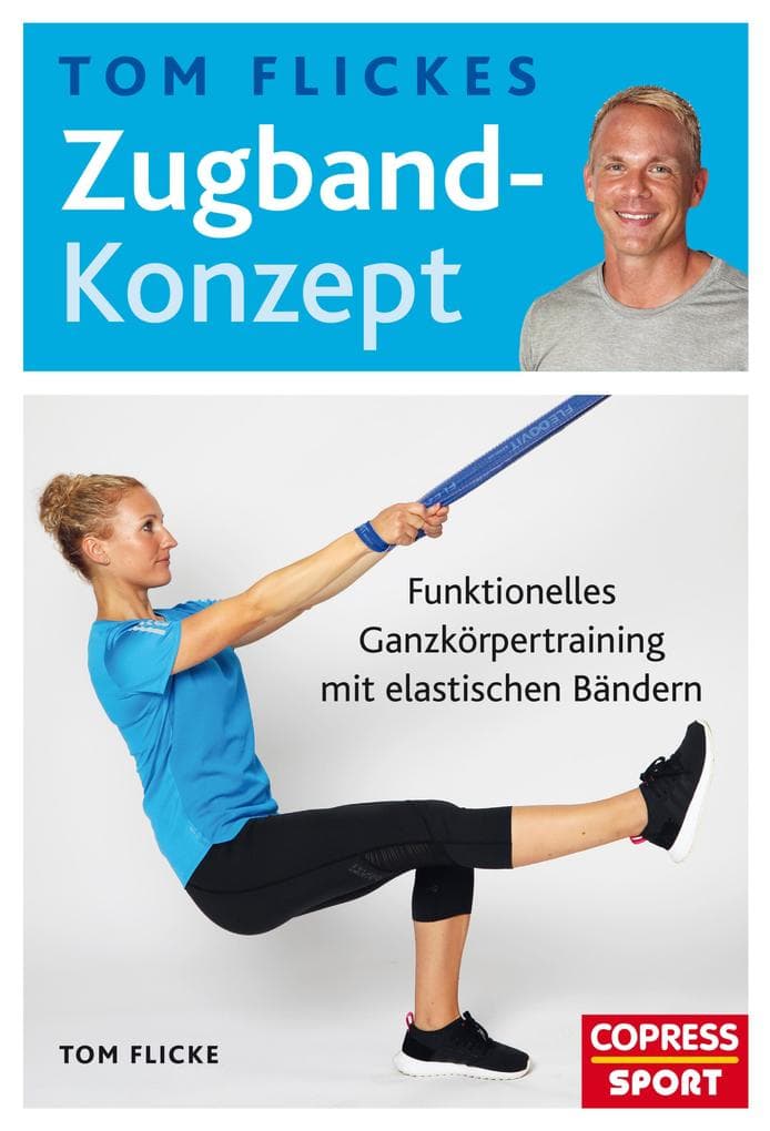 Tom Flickes Zugband-Konzept: Funktionelles Ganzkörpertraining mit elastischen Bändern. Muskelaufbau, Beweglichkeit & Koordination. Trainingspläne für Profi-Sport & Übungen für zuhause. Für jedes Fitness-Level!