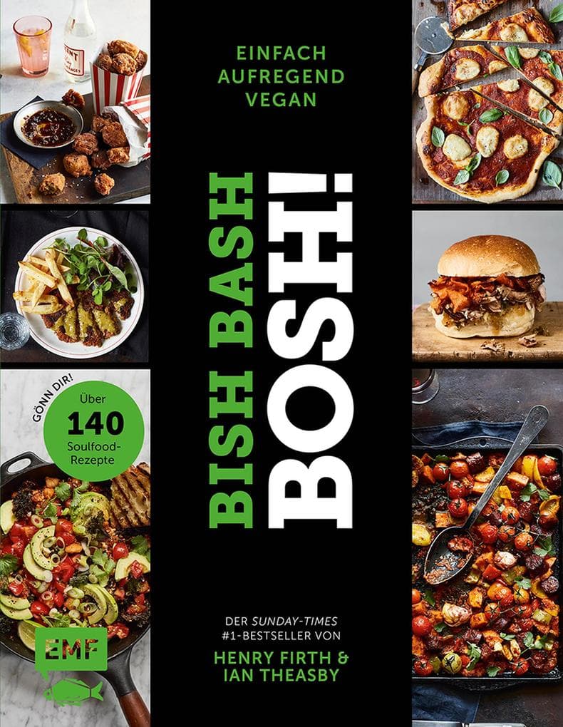 Bish Bash Bosh! einfach - aufregend - vegan - Der Sunday-Times-#1-Bestseller: Gönn dir! Über 140 neue Soulfood-Rezepte
