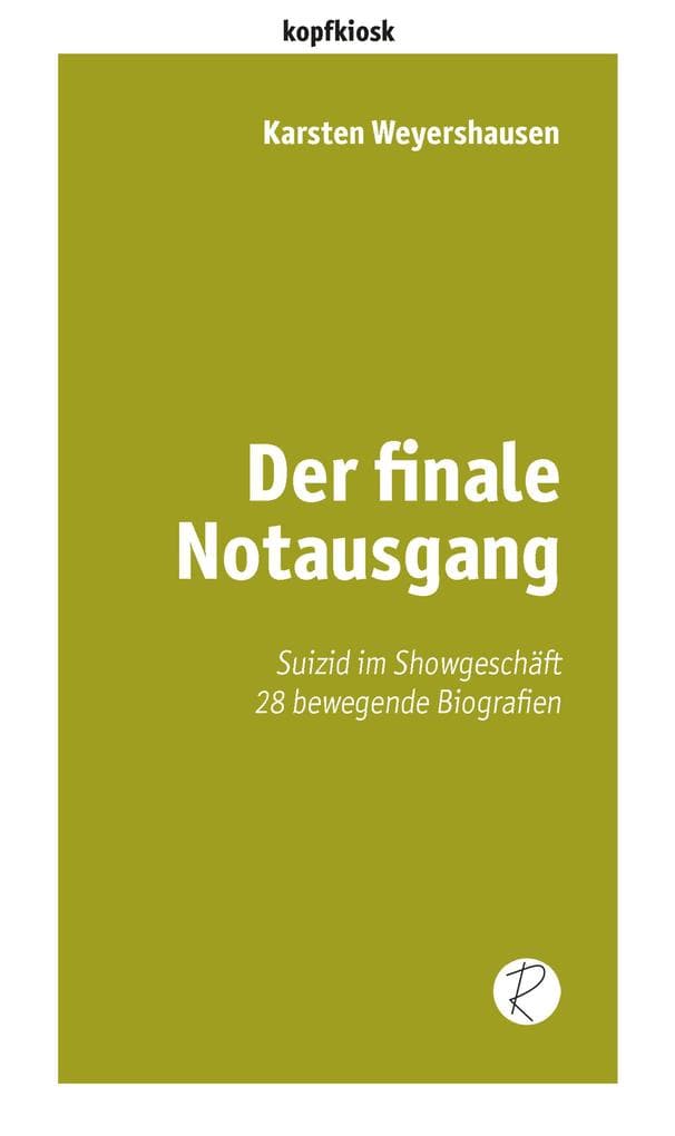 Der finale Notausgang: Suizid im Showgeschäft. 28 bewegende Biografien