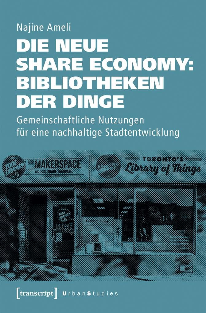Die neue Share Economy: Bibliotheken der Dinge: Gemeinschaftliche Nutzungen für eine nachhaltige Stadtentwicklung