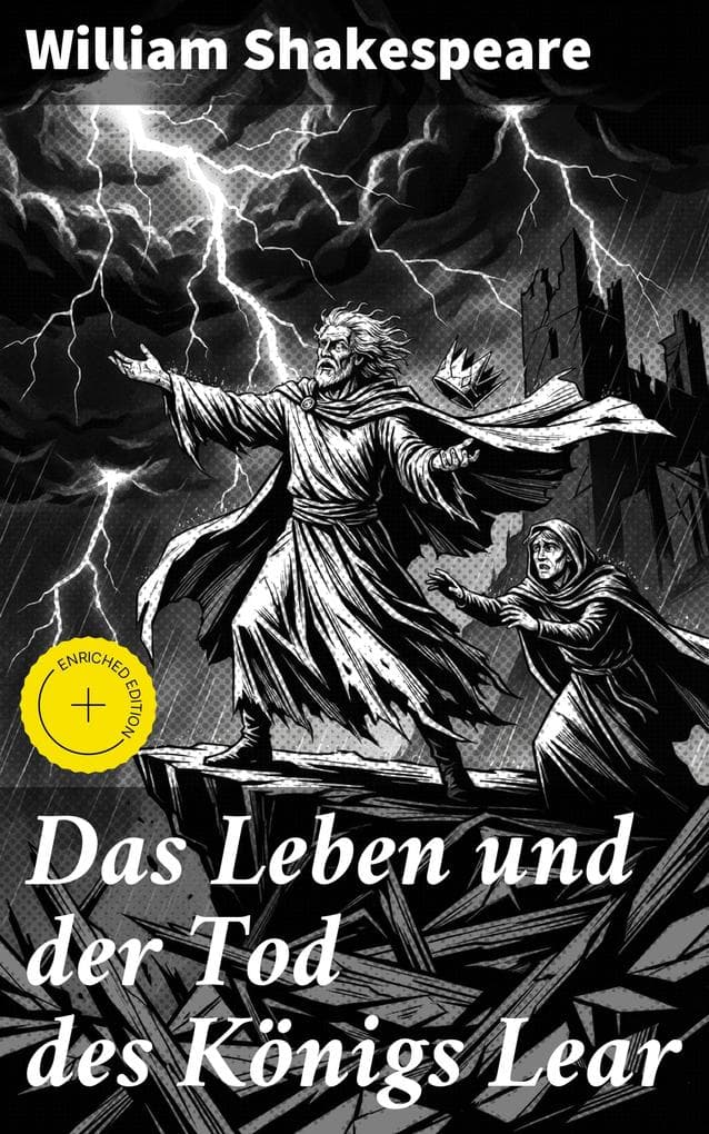 Das Leben und der Tod des Königs Lear: Bereicherte Ausgabe. Verrat, Macht und Tragödie: Ein zeitloser Klassiker voller emotionaler Charakterstudien und eindringlicher Versdichtung