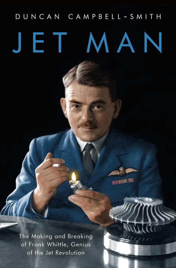 Jet Man: The Making and Breaking of Frank Whittle, Genius of the Jet Revolution