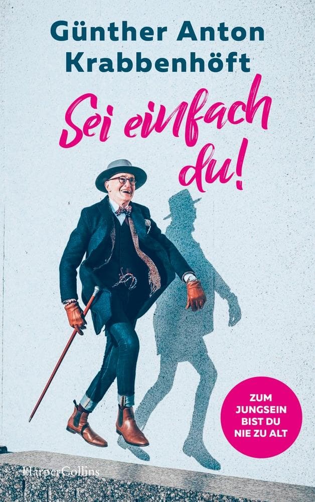 Sei einfach du! - Zum Jungsein bist du nie zu alt: Übers Älterwerden und Glücklichsein | Berlins Hipster-Opa über Stil, Mut und Höflichkeit | Ein Leben als schwuler Vater | Berghain | Coming-Out
