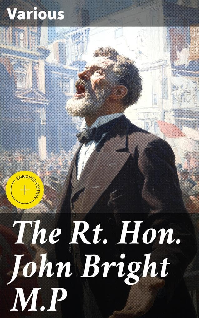 The Rt. Hon. John Bright M.P: Enriched edition. Cartoons from the Collection of "Mr. Punch"