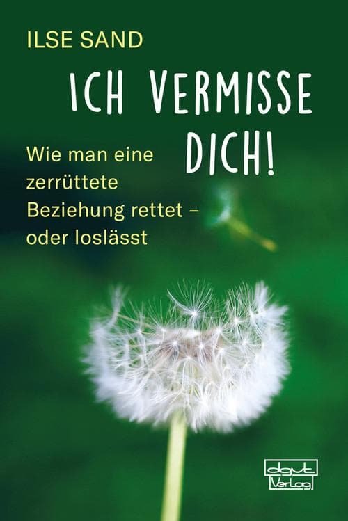 Ich vermisse dich!: Wie man eine zerrüttete Beziehung rettet - oder loslässt