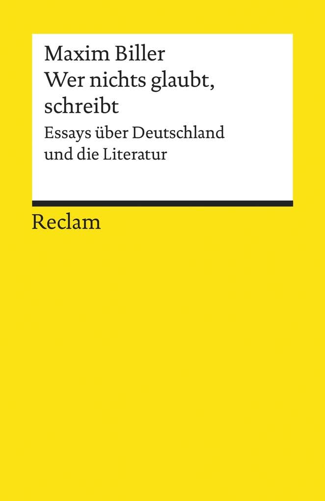 Wer nichts glaubt, schreibt. Essays über Deutschland und die Literatur: Biller, Maxim - Literatur verstehen - das geschriebene Wort - Theorien - Erläuterungen