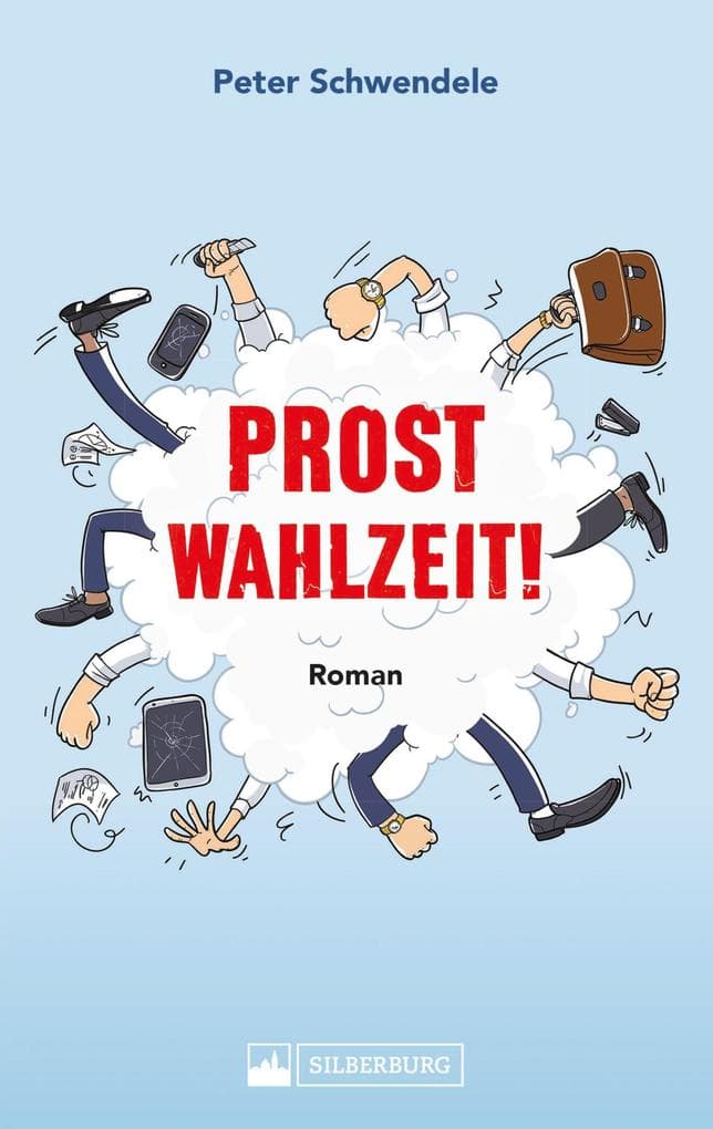 Prost Wahlzeit! Satirischer Roman aus dem Südwesten: Pleiten, Pech und Pannen in der Lokalpolitik und dunkle Hintermänner in einem kleinen, absurden Wahlkampf