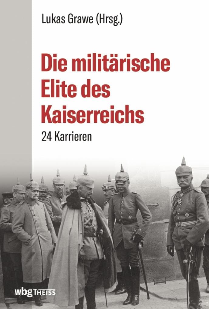 Die militärische Elite des Kaiserreichs: 25 Lebensläufe
