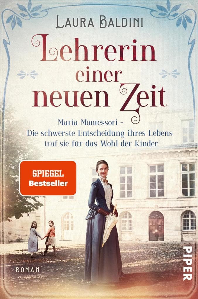 Lehrerin einer neuen Zeit: Maria Montessori - Die schwerste Entscheidung ihres Lebens traf sie für das Wohl der Kinder | Historischer Roman