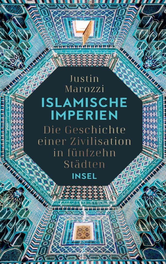 Islamische Imperien: Die Geschichte einer Zivilisation in fünfzehn Städten