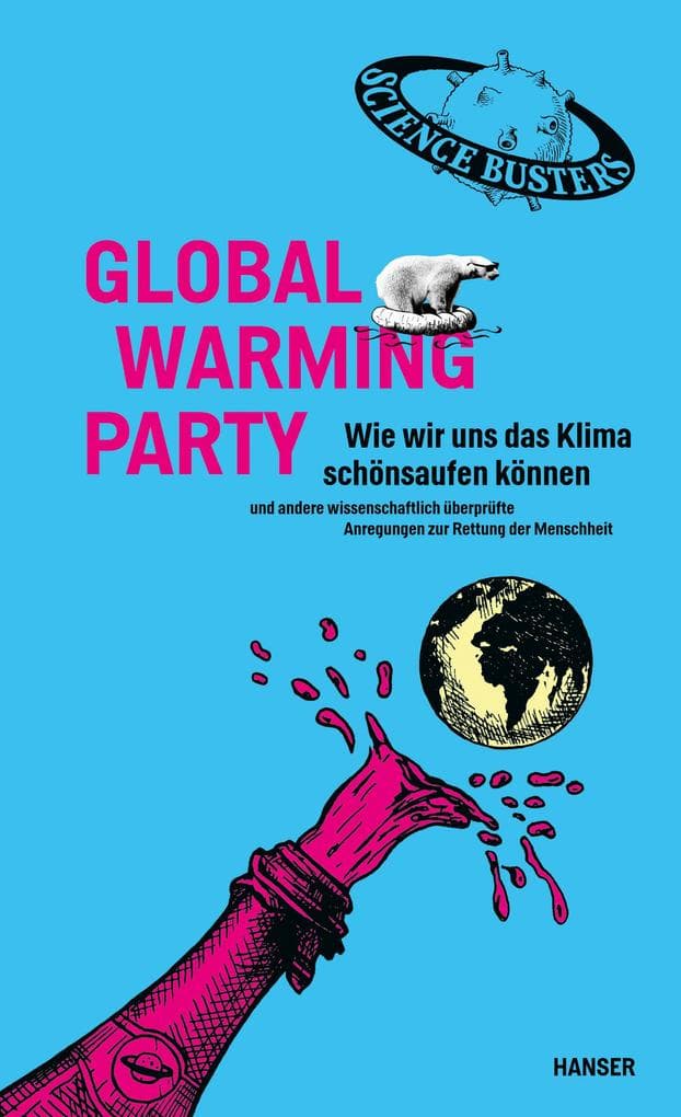 Global Warming Party: Wie wir uns das Klima schönsaufen können und andere wissenschaftlich überprüfte Anregungen zur Rettung der Menschheit