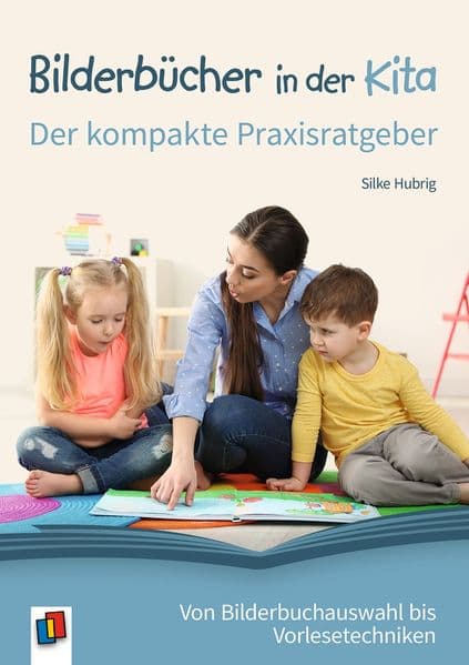 Bilderbücher in der Kita Der kompakte Praxisratgeber: Von Bilderbuchauswahl bis Vorlesetechniken